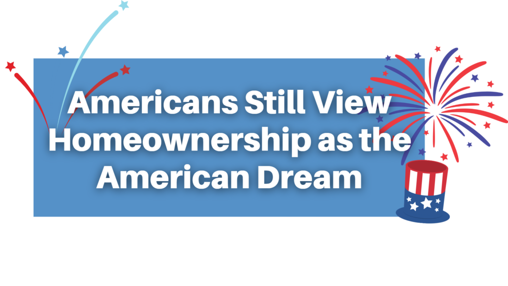 Americans still View Homeownership as the American Dream